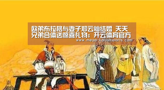 欧弟布拉格与妻子郑云灿结婚 天天兄弟合体送惊喜礼物:开云体育官方入口(图4) KAIYUN体育